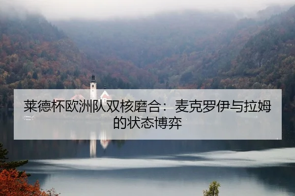 莱德杯欧洲队双核磨合：麦克罗伊与拉姆的状态博弈