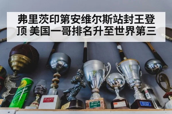 弗里茨印第安维尔斯站封王登顶 美国一哥排名升至世界第三